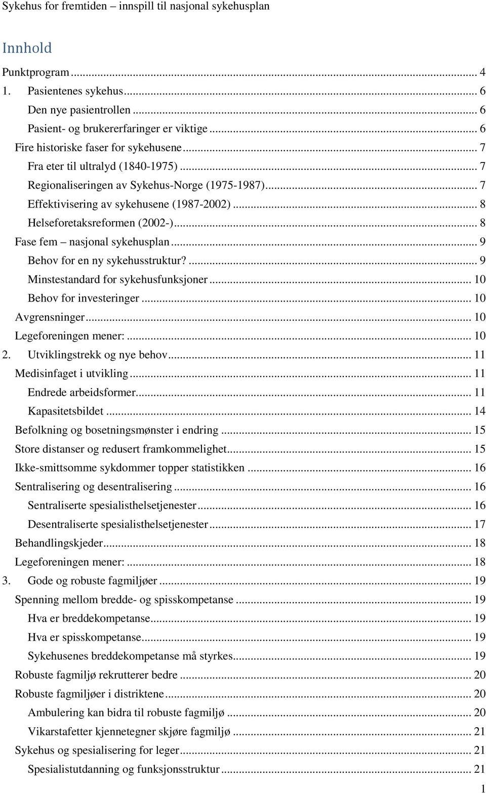 .. 9 Behov for en ny sykehusstruktur?... 9 Minstestandard for sykehusfunksjoner... 10 Behov for investeringer... 10 Avgrensninger... 10 Legeforeningen mener:... 10 2. Utviklingstrekk og nye behov.