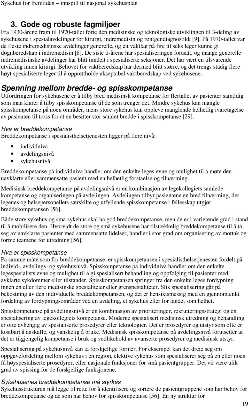 De siste ti-årene har spesialiseringen fortsatt, og mange generelle indremedisinske avdelinger har blitt inndelt i spesialiserte seksjoner. Det har vært en tilsvarende utvikling innen kirurgi.