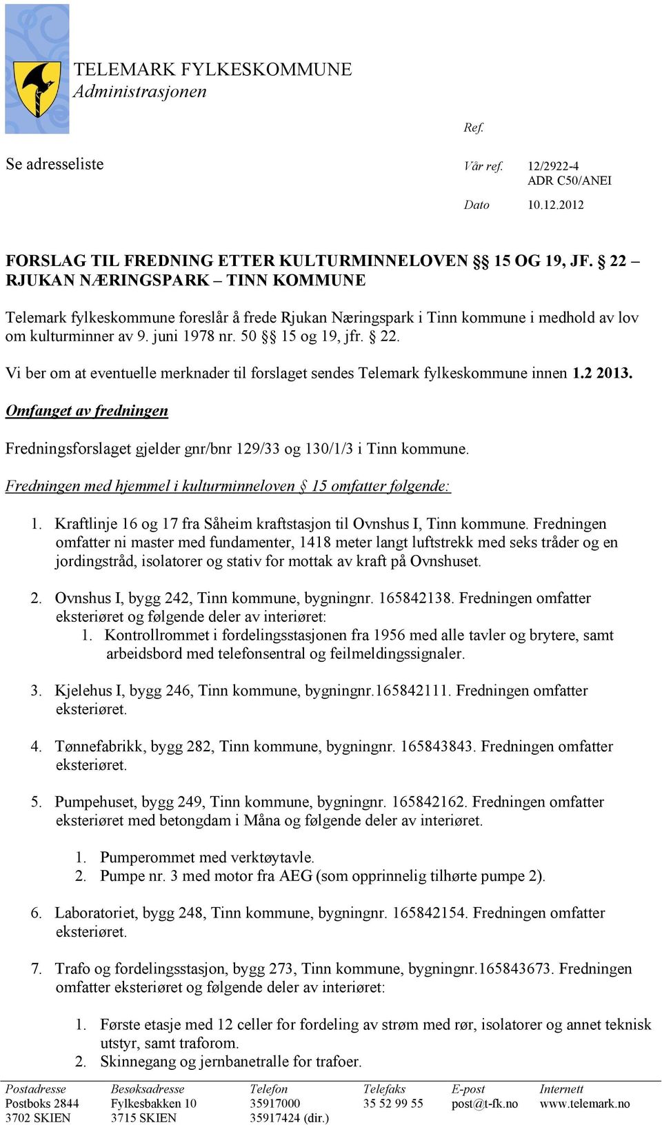 Vi ber om at eventuelle merknader til forslaget sendes Telemark fylkeskommune innen 1.2 2013. Omfanget av fredningen Fredningsforslaget gjelder gnr/bnr 129/33 og 130/1/3 i Tinn kommune.