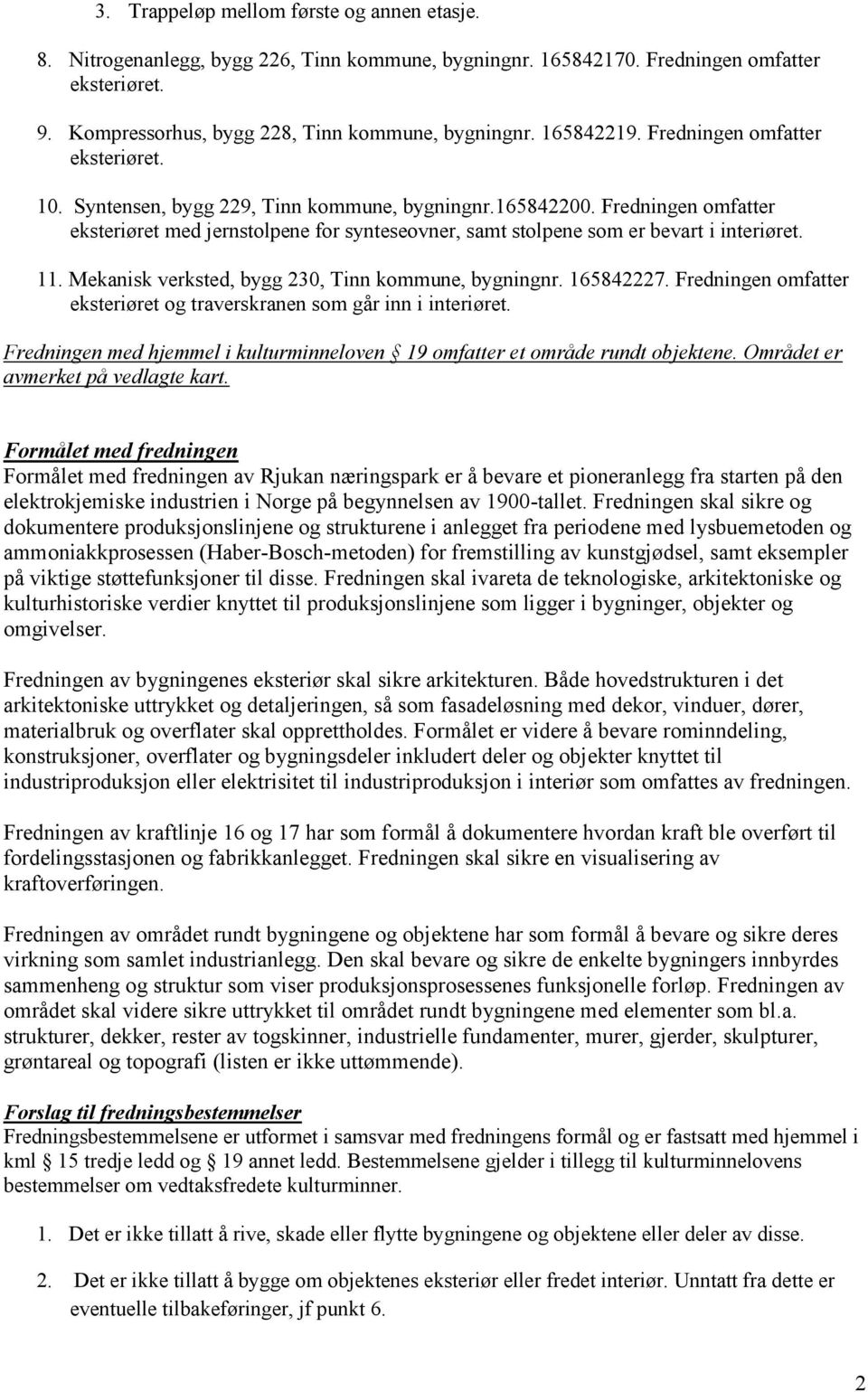 Fredningen omfatter eksteriøret med jernstolpene for synteseovner, samt stolpene som er bevart i interiøret. 11. Mekanisk verksted, bygg 230, Tinn kommune, bygningnr. 165842227.