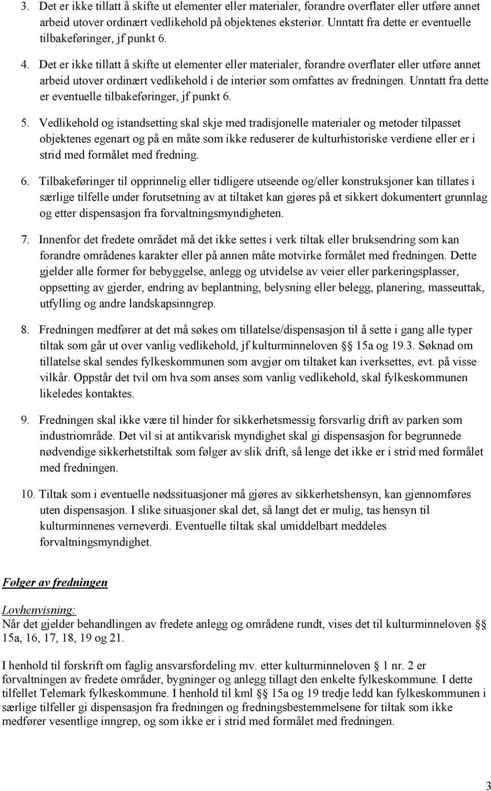 Det er ikke tillatt å skifte ut elementer eller materialer, forandre overflater eller utføre annet arbeid utover ordinært vedlikehold i de interiør som omfattes av fredningen.