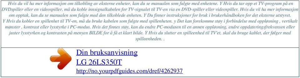 Hvis du vil ha mer informasjon om opptak, kan du se manualen som fulgte med den tilkoblede enheten. Y Du finner instruksjoner for bruk i brukerhåndboken for det eksterne utstyret.