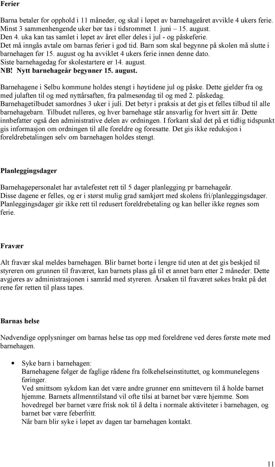 august og ha avviklet 4 ukers ferie innen denne dato. Siste barnehagedag for skolestartere er 14. august. NB! Nytt barnehageår begynner 15. august. Barnehagene i Selbu kommune holdes stengt i høytidene jul og påske.