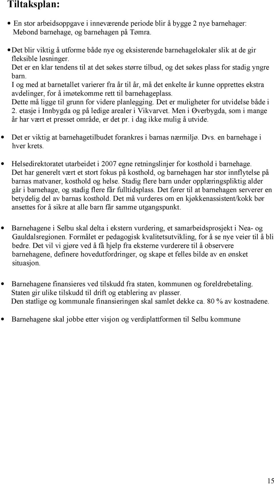 I og med at barnetallet varierer fra år til år, må det enkelte år kunne opprettes ekstra avdelinger, for å imøtekomme rett til barnehageplass. Dette må ligge til grunn for videre planlegging.