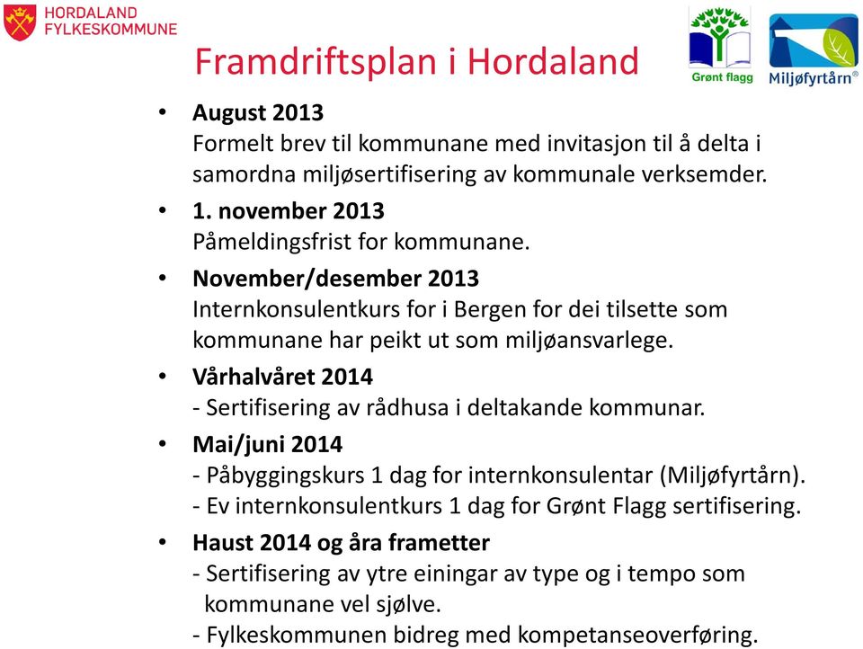 Vårhalvåret 2014 - Sertifisering av rådhusa i deltakande kommunar. Mai/juni 2014 - Påbyggingskurs 1 dag for internkonsulentar (Miljøfyrtårn).