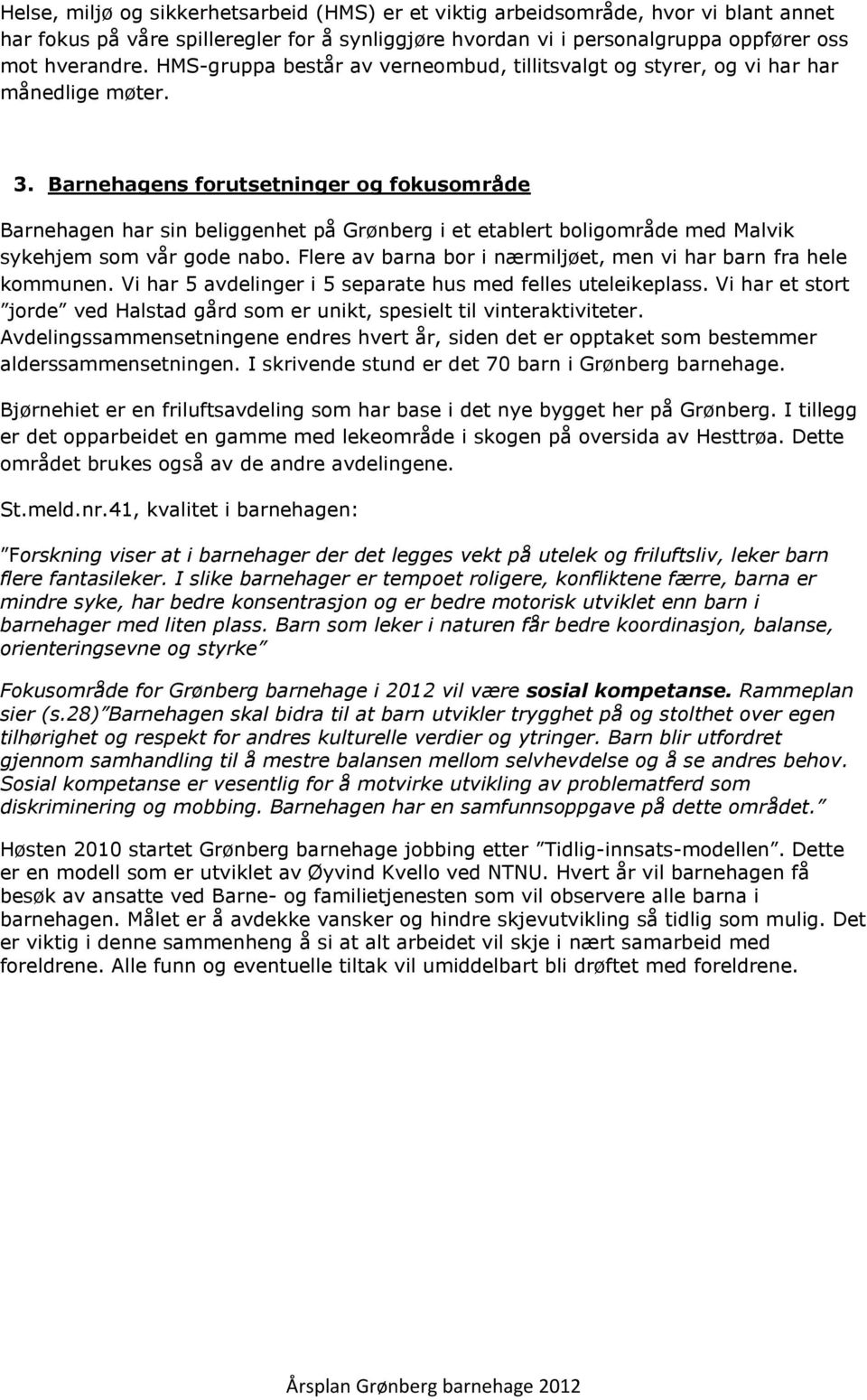 Barnehagens frutsetninger g fkusmråde Barnehagen har sin beliggenhet på Grønberg i et etablert bligmråde med Malvik sykehjem sm vår gde nab.