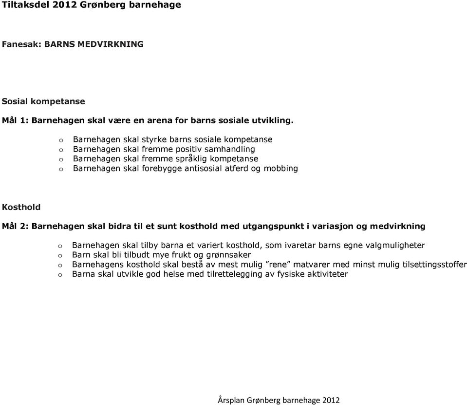 mbbing Ksthld Mål 2: Barnehagen skal bidra til et sunt ksthld med utgangspunkt i variasjn g medvirkning Barnehagen skal tilby barna et variert ksthld, sm ivaretar barns egne