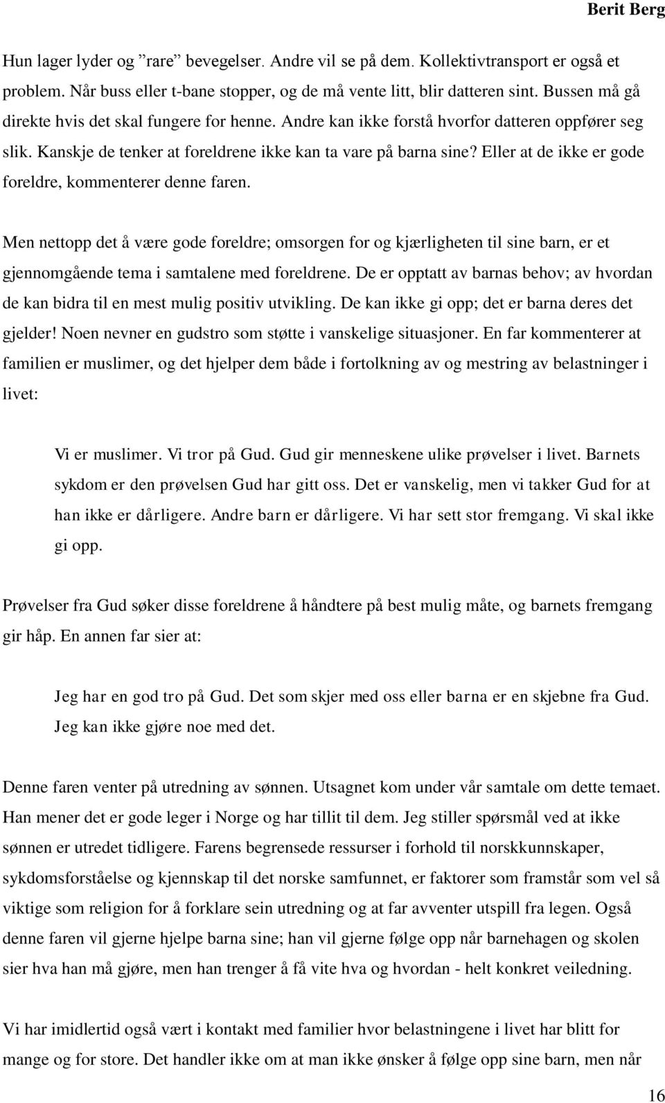 Eller at de ikke er gode foreldre, kommenterer denne faren. Men nettopp det å være gode foreldre; omsorgen for og kjærligheten til sine barn, er et gjennomgående tema i samtalene med foreldrene.