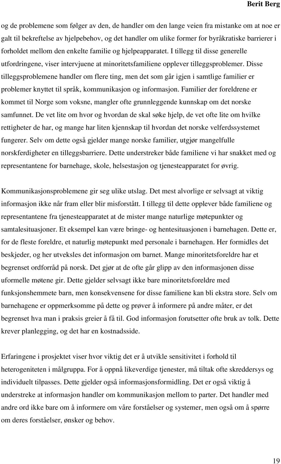 Disse tilleggsproblemene handler om flere ting, men det som går igjen i samtlige familier er problemer knyttet til språk, kommunikasjon og informasjon.