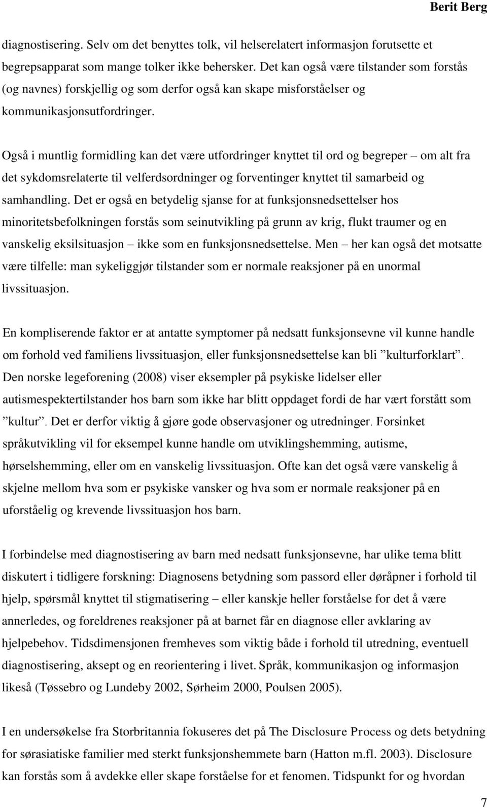 Også i muntlig formidling kan det være utfordringer knyttet til ord og begreper om alt fra det sykdomsrelaterte til velferdsordninger og forventinger knyttet til samarbeid og samhandling.