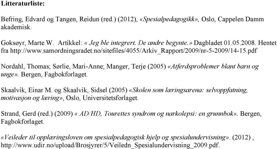 Bergen, Fagbokforlaget. Skaalvik, Einar M. og Skaalvik, Sidsel (2005) «Skolen som læringsarena: selvoppfatning, motivasjon og læring», Oslo, Universitetsforlaget. Strand, Gerd (red.
