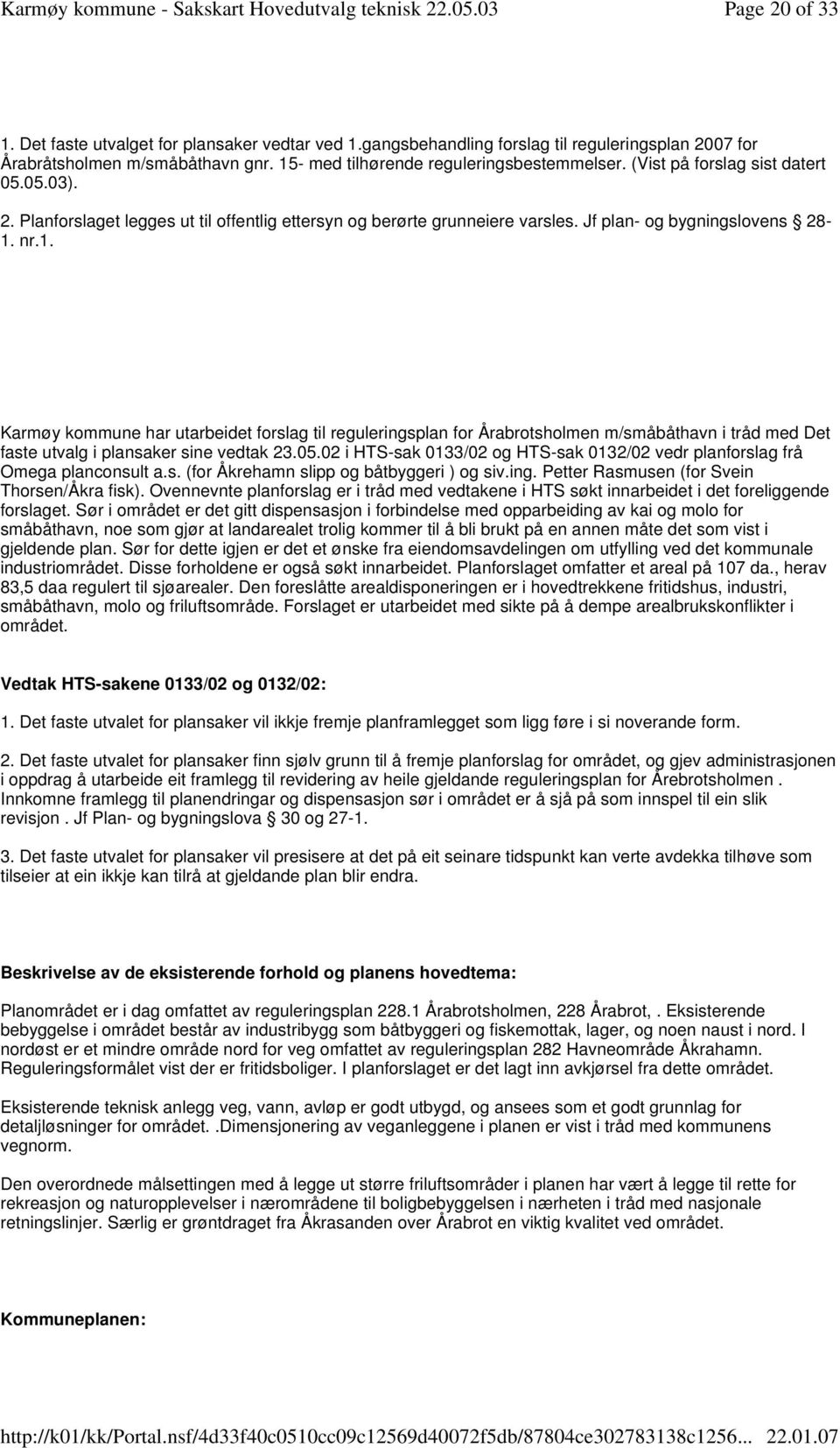 nr.1. Karmøy kommune har utarbeidet forslag til reguleringsplan for Årabrotsholmen m/småbåthavn i tråd med Det faste utvalg i plansaker sine vedtak 23.05.