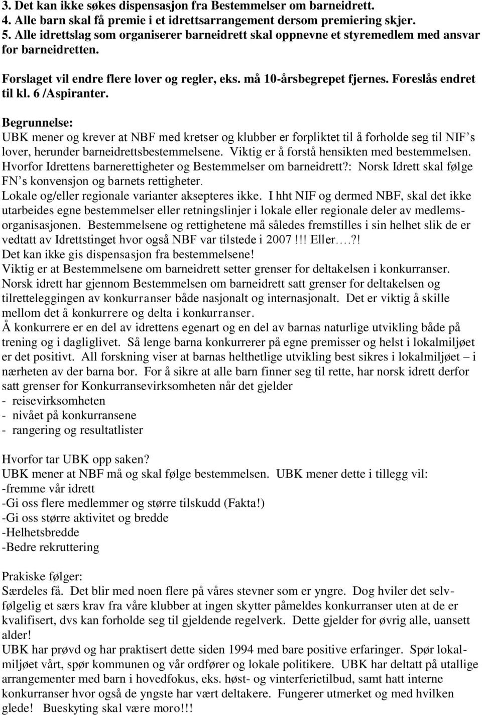 Foreslås endret til kl. 6 /Aspiranter. UBK mener og krever at NBF med kretser og klubber er forpliktet til å forholde seg til NIF s lover, herunder barneidrettsbestemmelsene.