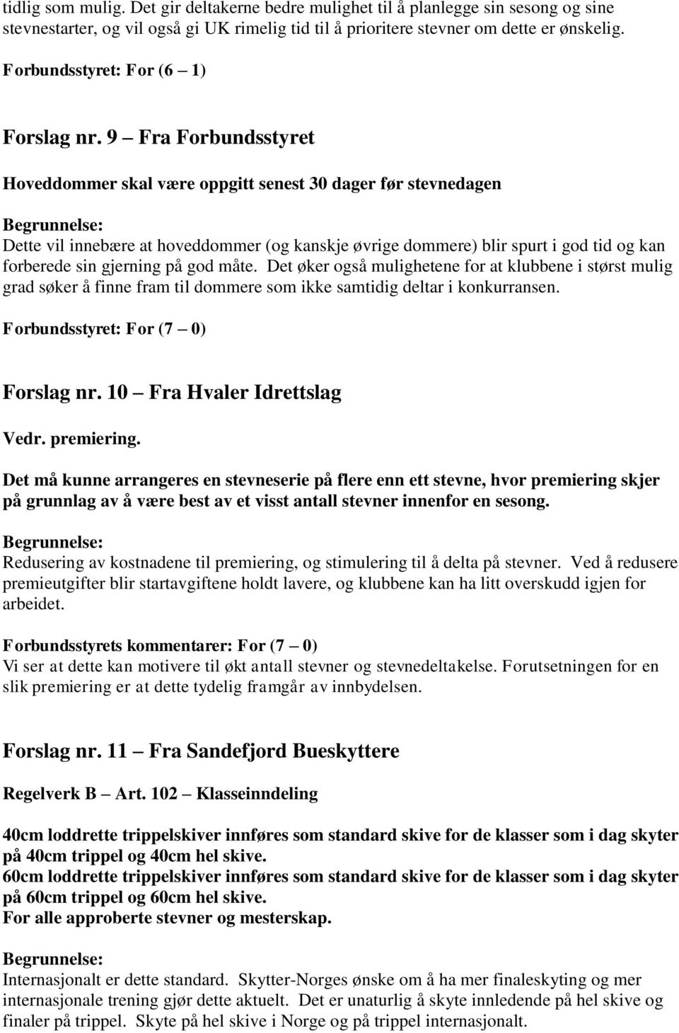 9 Fra Forbundsstyret Hoveddommer skal være oppgitt senest 30 dager før stevnedagen Dette vil innebære at hoveddommer (og kanskje øvrige dommere) blir spurt i god tid og kan forberede sin gjerning på