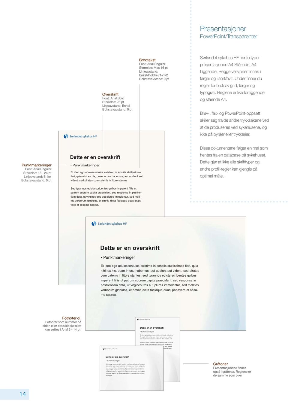 Reglene er like for liggende og stående A4. Brev-, fax- og PowerPoint-oppsett skiller seg fra de andre trykksakene ved at de produseres ved sykehusene, og ikke på byråer eller trykkerier.