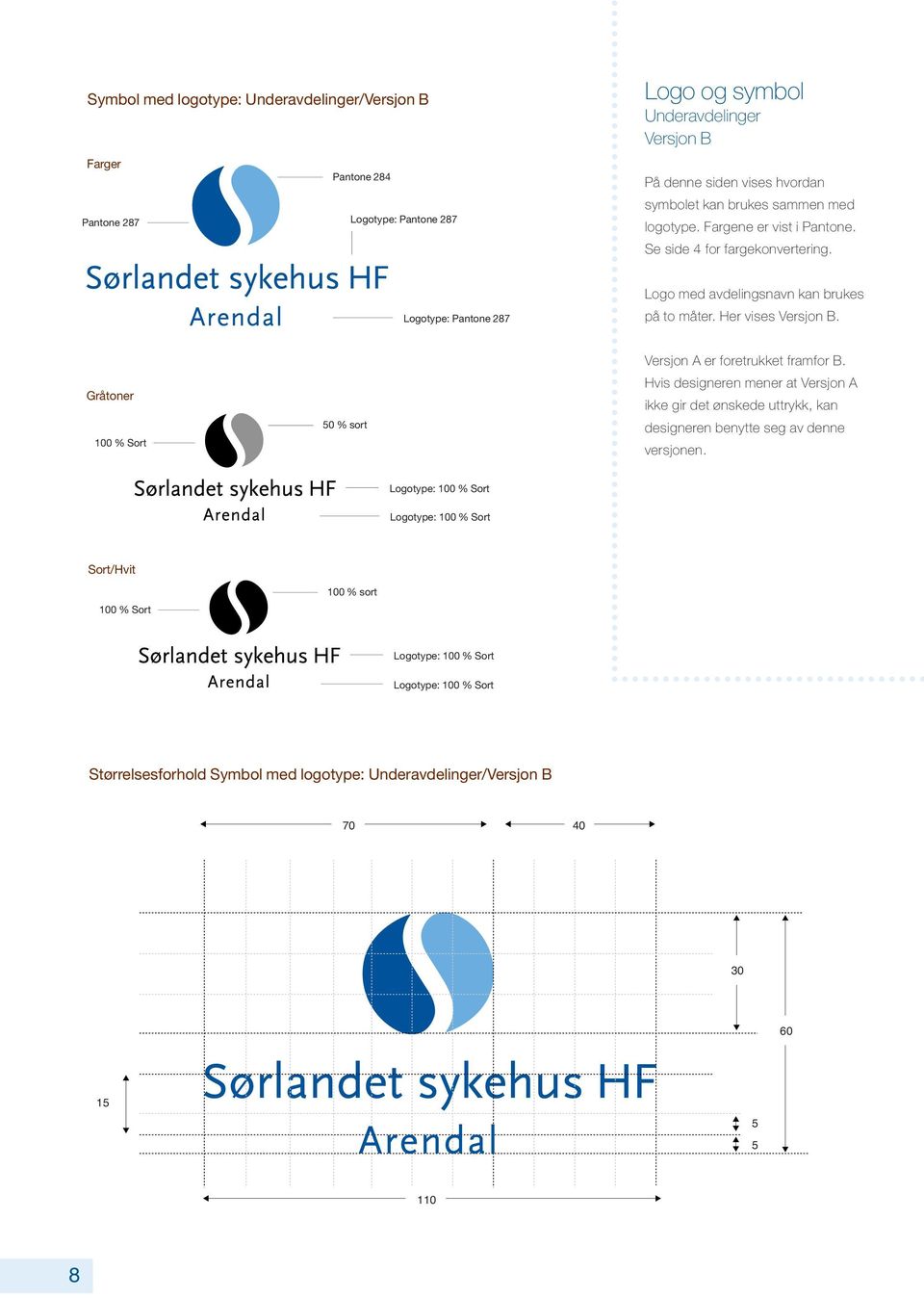 Gråtoner 100 % Sort 50 % sort Versjon A er foretrukket framfor B. Hvis designeren mener at Versjon A ikke gir det ønskede uttrykk, kan designeren benytte seg av denne versjonen.