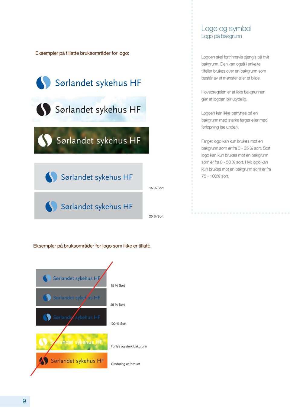 Logoen kan ikke benyttes på en bakgrunn med sterke farger eller med forløpning (se under). Farget logo kan kun brukes mot en bakgrunn som er fra 0-25 % sort.