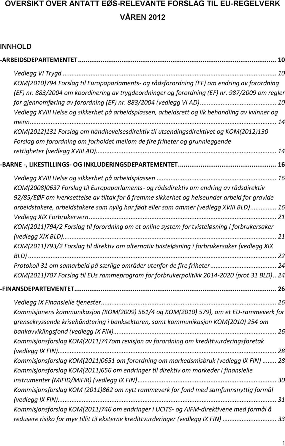 987/2009 om regler for gjennomføring av forordning (EF) nr. 883/2004 (vedlegg VI AD)... 10 Vedlegg XVIII Helse og sikkerhet på arbeidsplassen, arbeidsrett og lik behandling av kvinner og menn.