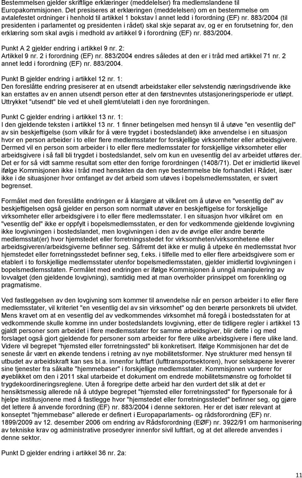 883/2004 (til presidenten i parlamentet og presidenten i rådet) skal skje separat av, og er en forutsetning for, den erklæring som skal avgis i medhold av artikkel 9 i forordning (EF) nr. 883/2004.