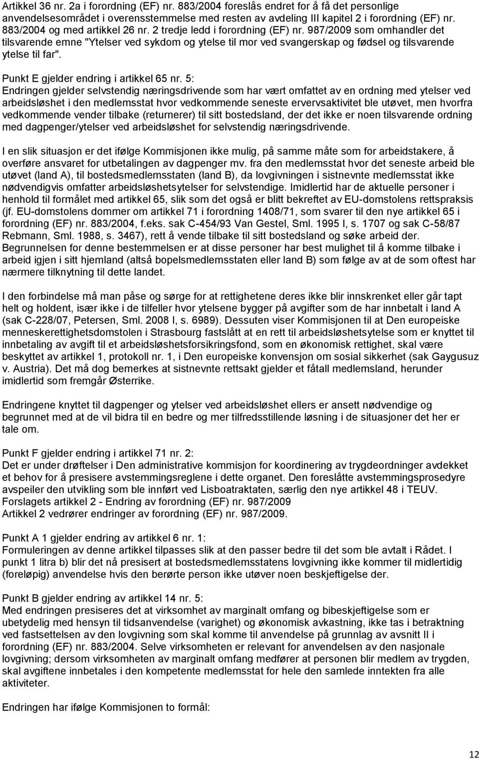 987/2009 som omhandler det tilsvarende emne "Ytelser ved sykdom og ytelse til mor ved svangerskap og fødsel og tilsvarende ytelse til far". Punkt E gjelder endring i artikkel 65 nr.