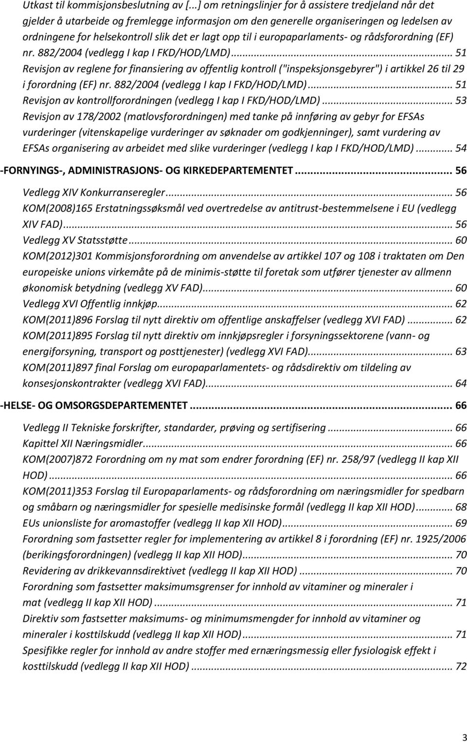 til i europaparlaments- og rådsforordning (EF) nr. 882/2004 (vedlegg I kap I FKD/HOD/LMD).