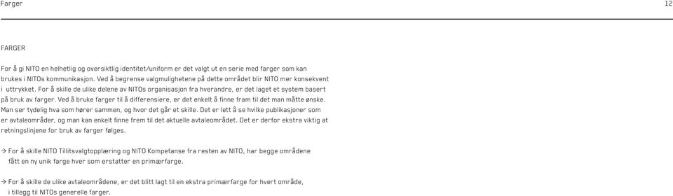 Ved å bruke farger til å differensiere, er det enkelt å finne fram til det man måtte ønske. Man ser tydelig hva som hører sammen, og hvor det går et skille.