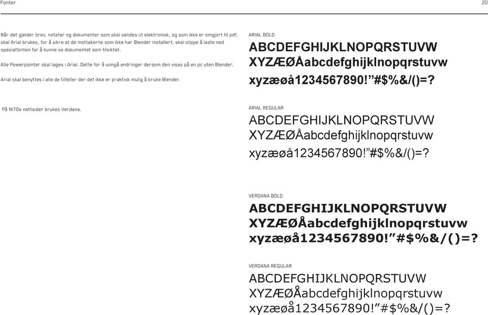 Arial skal benyttes i alle de tilfeller der det ikke er praktisk mulig å bruke Blender. ARIAL BOLD ABCDEFGHIJKLNOPQRSTUVW XYZÆØÅabcdefghijklnopqrstuvw xyzæøå1234567890! #$%&/()=?