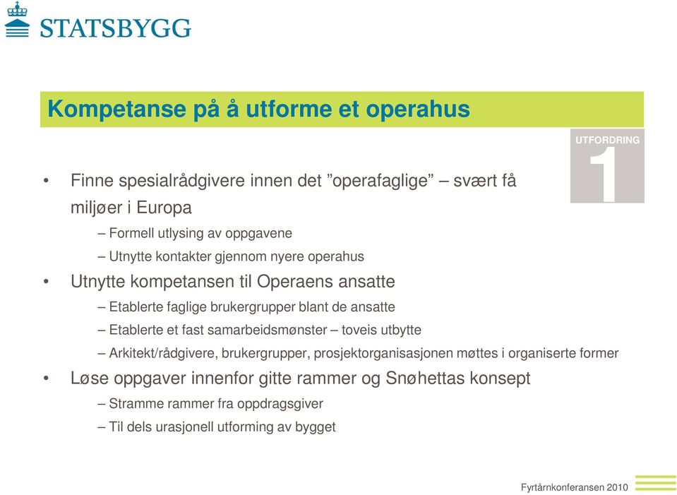 ansatte Etablerte et fast samarbeidsmønster toveis utbytte UTFORDRING 1 Arkitekt/rådgivere, brukergrupper, prosjektorganisasjonen møttes