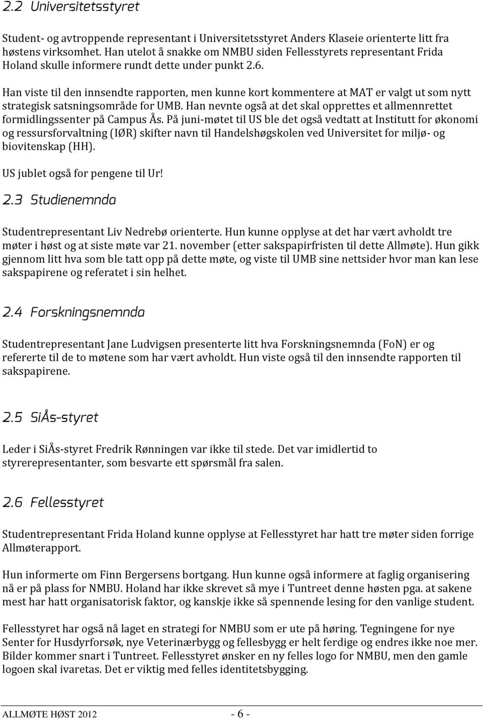 Han viste til den innsendte rapporten, men kunne kort kommentere at MAT er valgt ut som nytt strategisk satsningsområde for UMB.