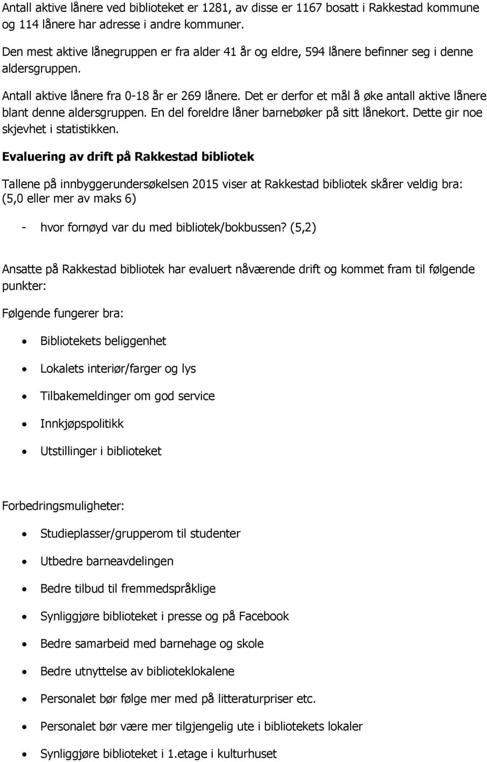 Det er derfor et mål å øke antall aktive lånere blant denne aldersgruppen. En del foreldre låner barnebøker på sitt lånekort. Dette gir noe skjevhet i statistikken.