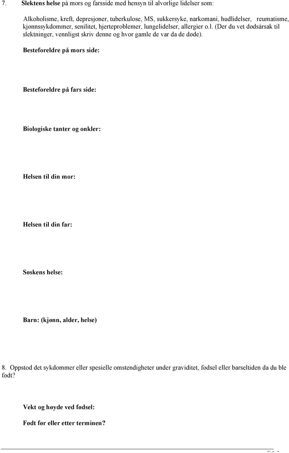 Besteforeldre på mors side: Besteforeldre på fars side: Biologiske tanter og onkler: Helsen til din mor: Helsen til din far: Søskens helse: Barn: (kjønn, alder, helse) 8.