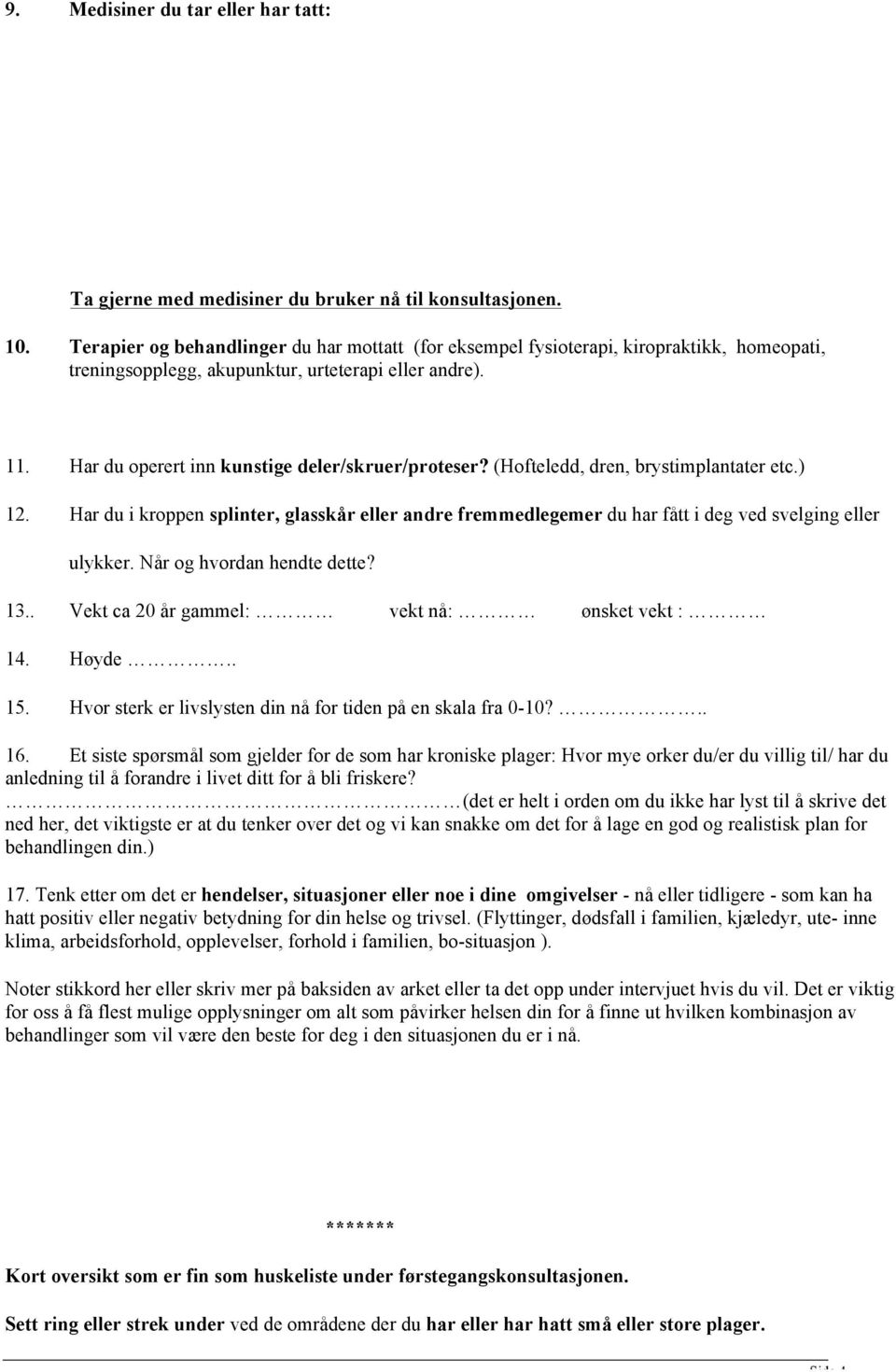 (Hofteledd, dren, brystimplantater etc.) 12. Har du i kroppen splinter, glasskår eller andre fremmedlegemer du har fått i deg ved svelging eller ulykker. Når og hvordan hendte dette? 13.