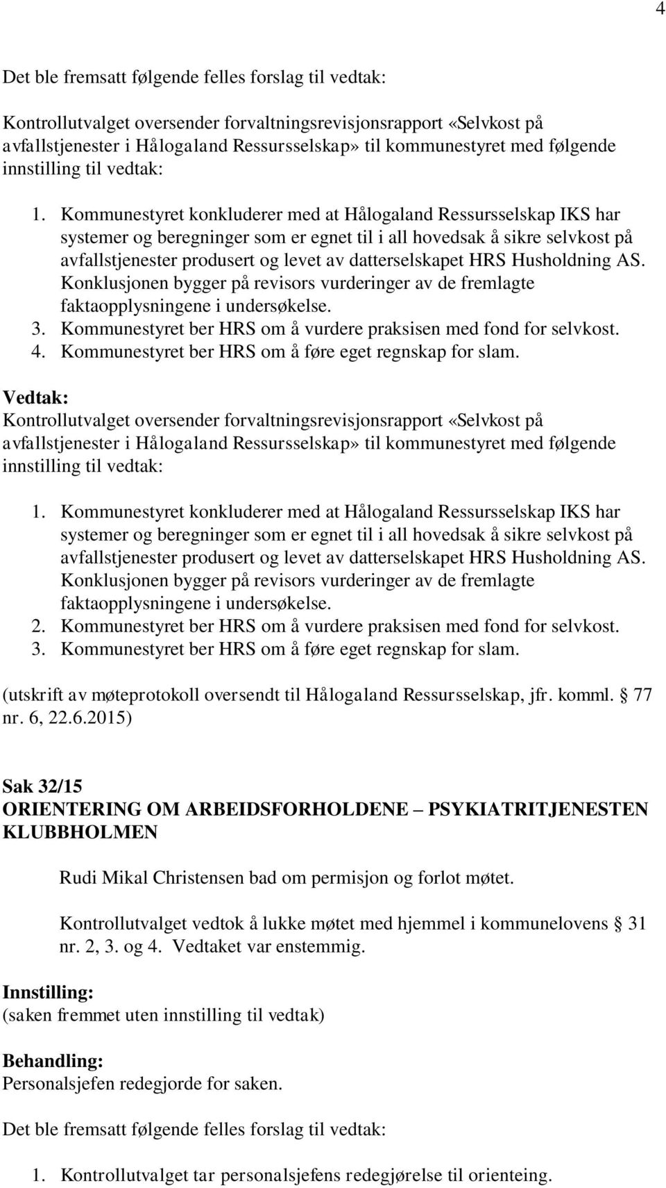 Kommunestyret ber HRS om å vurdere praksisen med fond for selvkost. 4. Kommunestyret ber HRS om å føre eget regnskap for slam. 1.