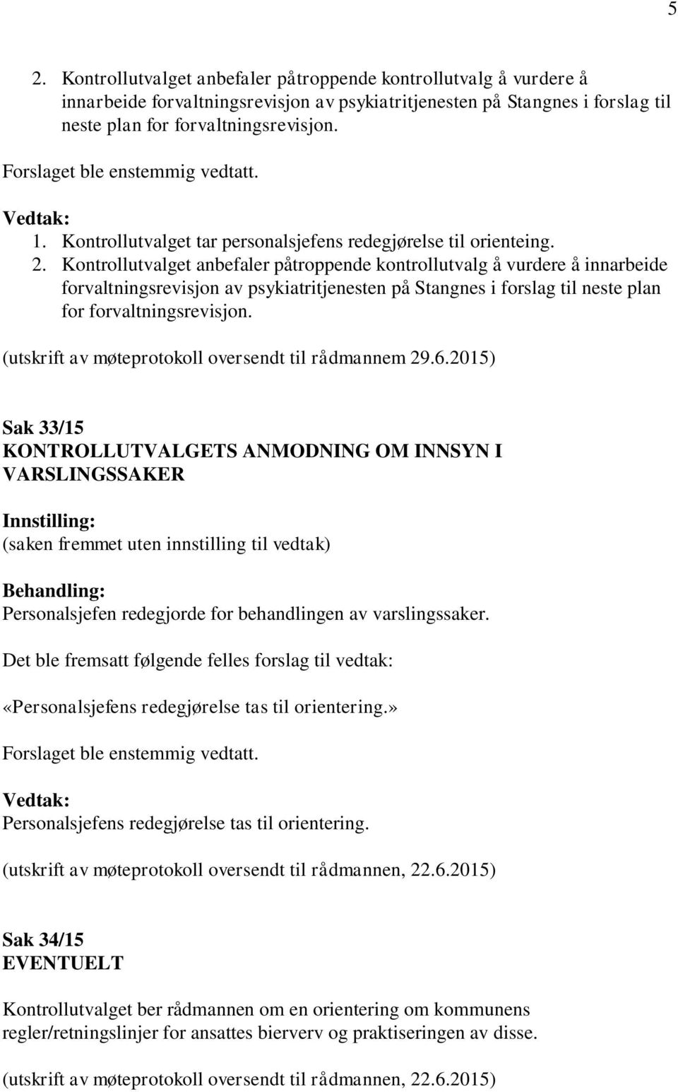 Kontrollutvalget anbefaler påtroppende kontrollutvalg å vurdere å innarbeide forvaltningsrevisjon av psykiatritjenesten på Stangnes i forslag til neste plan for forvaltningsrevisjon.