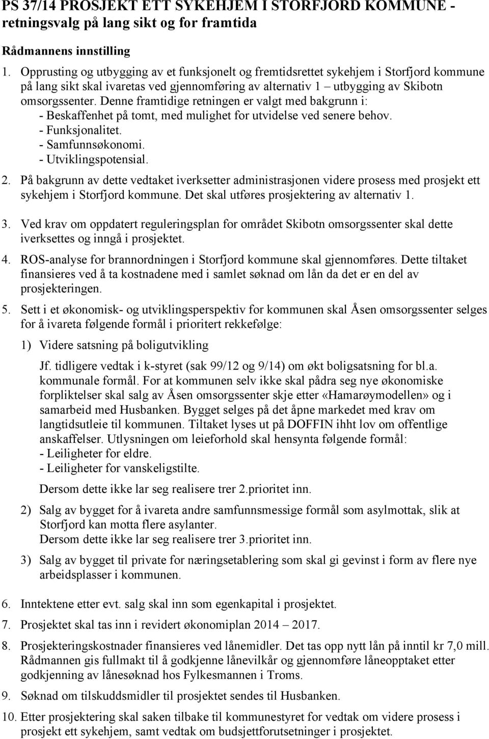 Denne framtidige retningen er valgt med bakgrunn i: - Beskaffenhet på tomt, med mulighet for utvidelse ved senere behov. - Funksjonalitet. - Samfunnsøkonomi. - Utviklingspotensial. 2.