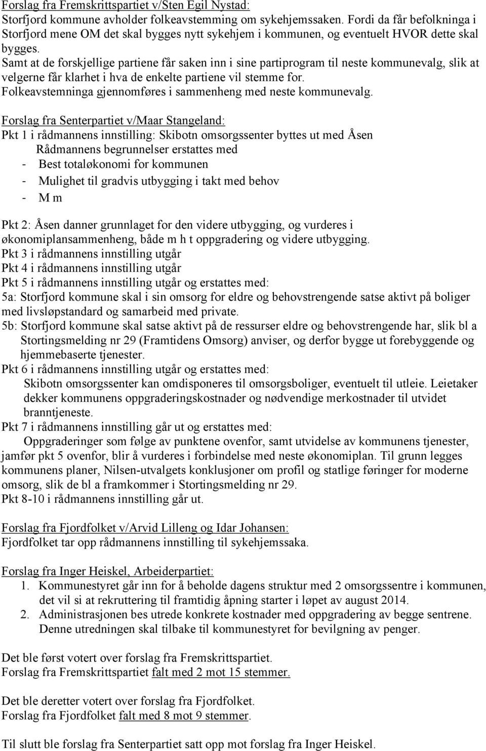 Samt at de forskjellige partiene får saken inn i sine partiprogram til neste kommunevalg, slik at velgerne får klarhet i hva de enkelte partiene vil stemme for.