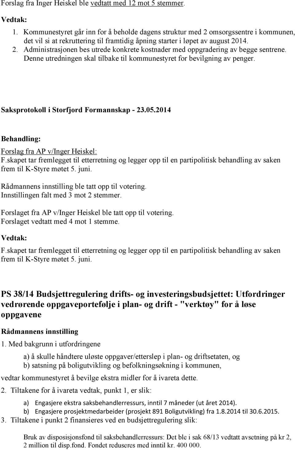 Denne utredningen skal tilbake til kommunestyret for bevilgning av penger. Saksprotokoll i Storfjord Formannskap - 23.05.2014 Behandling: Forslag fra AP v/inger Heiskel: F.