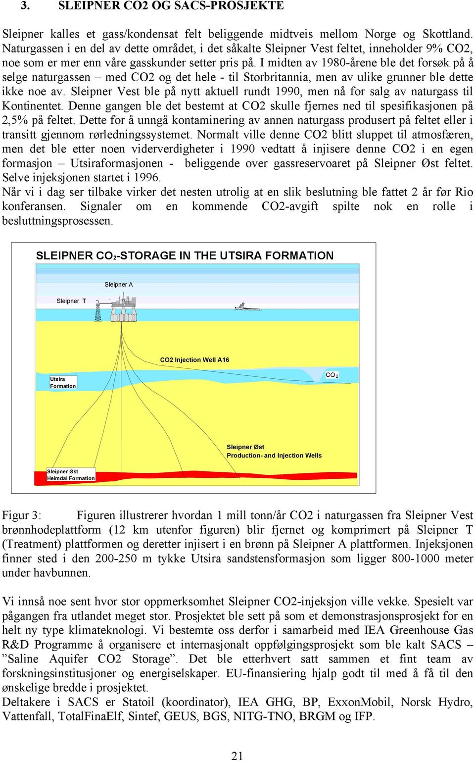 I midten av 1980-årene ble det forsøk på å selge naturgassen med CO2 og det hele - til Storbritannia, men av ulike grunner ble dette ikke noe av.