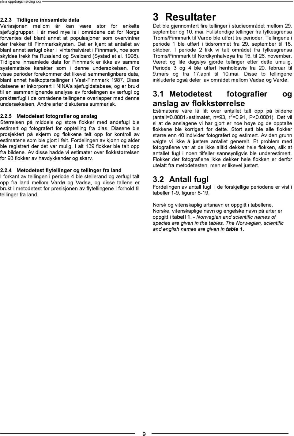 Det er kjent at antallet av blant annet ærfugl øker i vinterhalvåret i Finnmark, noe som skyldes trekk fra Russland og Svalbard (Systad et al. 1998).