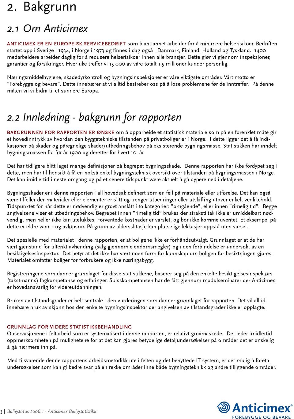 Dette gjør vi gjennom inspeksjoner, garantier og forsikringer. Hver uke treffer vi 15 av våre totalt 1,5 millioner kunder personlig.