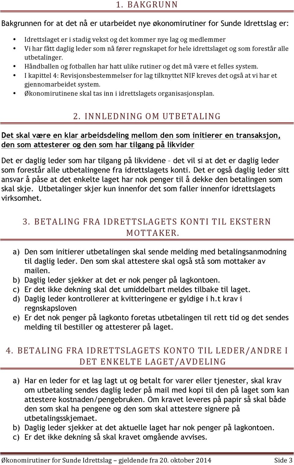 I kapittel 4: Revisjonsbestemmelser for lag tilknyttet NIF kreves det også at vi har et gjennomarbeidet system. Økonomirutinene skal tas inn i idrettslagets organisasjonsplan. 2.