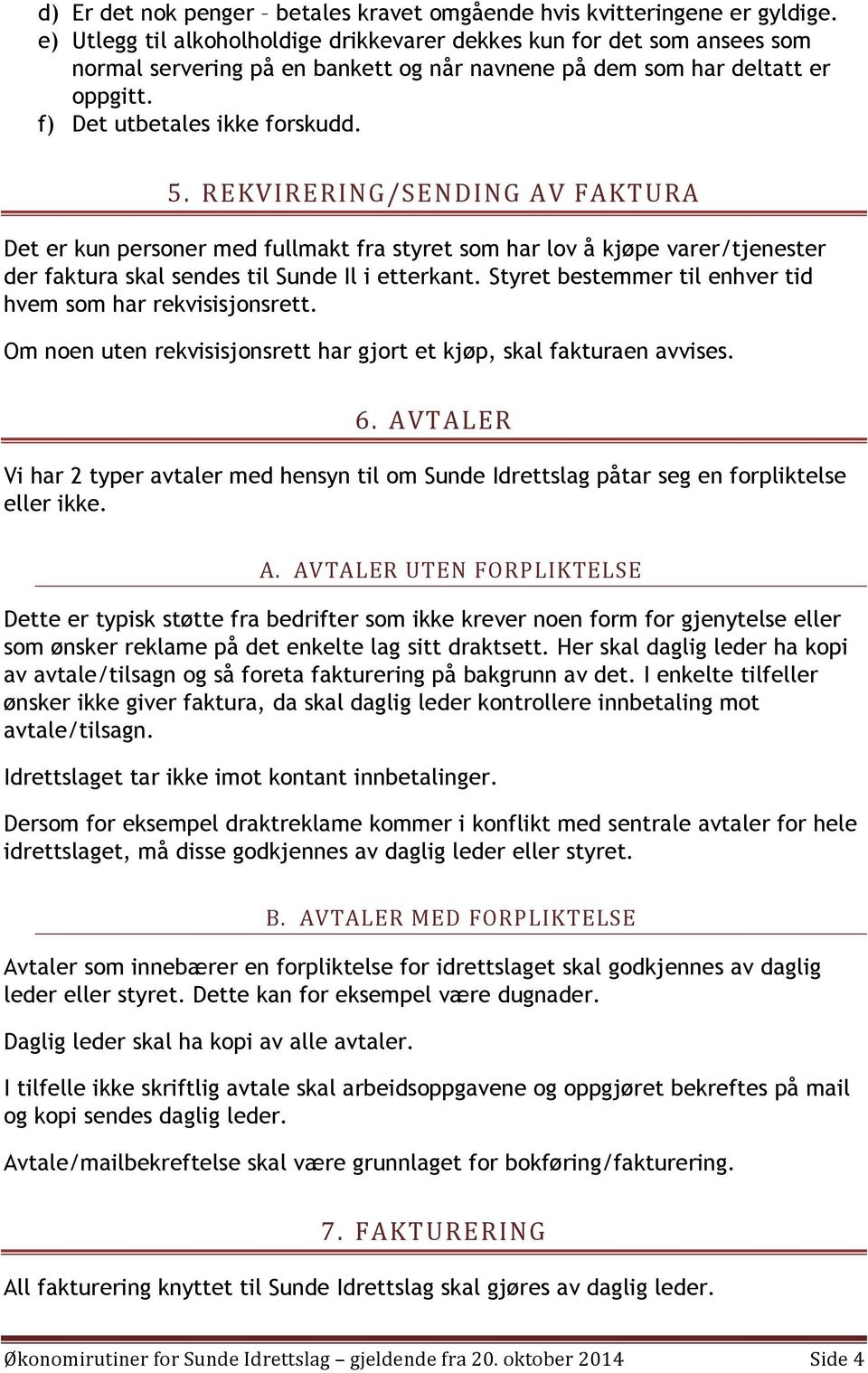 REKVIRERING/SENDING AV FAKTURA Det er kun personer med fullmakt fra styret som har lov å kjøpe varer/tjenester der faktura skal sendes til Sunde Il i etterkant.