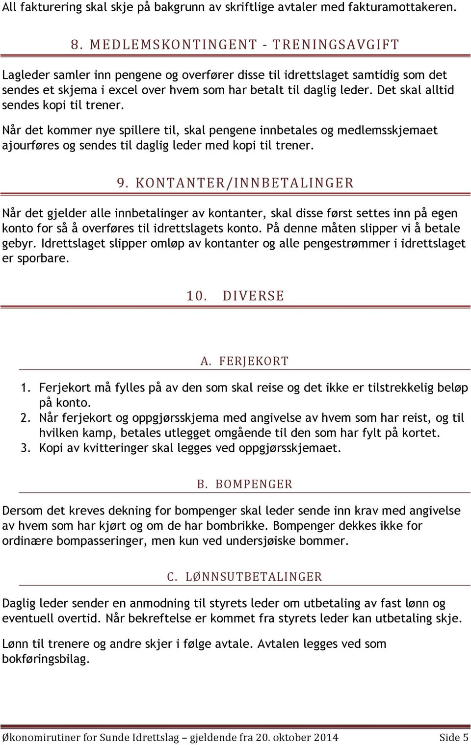 Det skal alltid sendes kopi til trener. Når det kommer nye spillere til, skal pengene innbetales og medlemsskjemaet ajourføres og sendes til daglig leder med kopi til trener. 9.