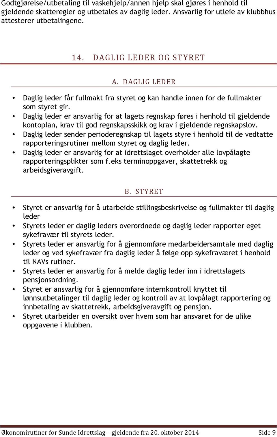 Daglig leder er ansvarlig for at lagets regnskap føres i henhold til gjeldende kontoplan, krav til god regnskapsskikk og krav i gjeldende regnskapslov.