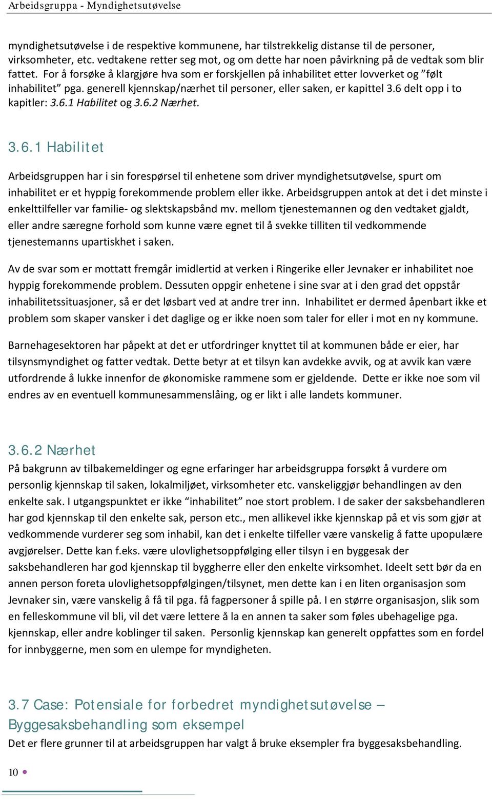 6.1 Habilitet og 3.6.2 Nærhet. 3.6.1 Habilitet Arbeidsgruppen har i sin forespørsel til enhetene som driver myndighetsutøvelse, spurt om inhabilitet er et hyppig forekommende problem eller ikke.