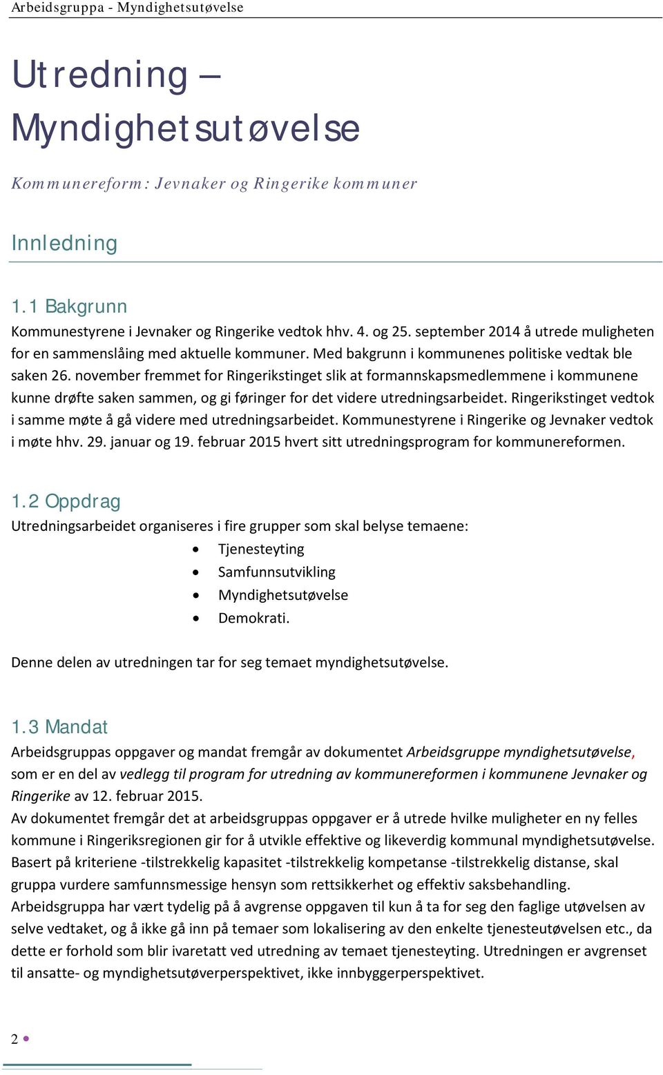 november fremmet for Ringerikstinget slik at formannskapsmedlemmene i kommunene kunne drøfte saken sammen, og gi føringer for det videre utredningsarbeidet.