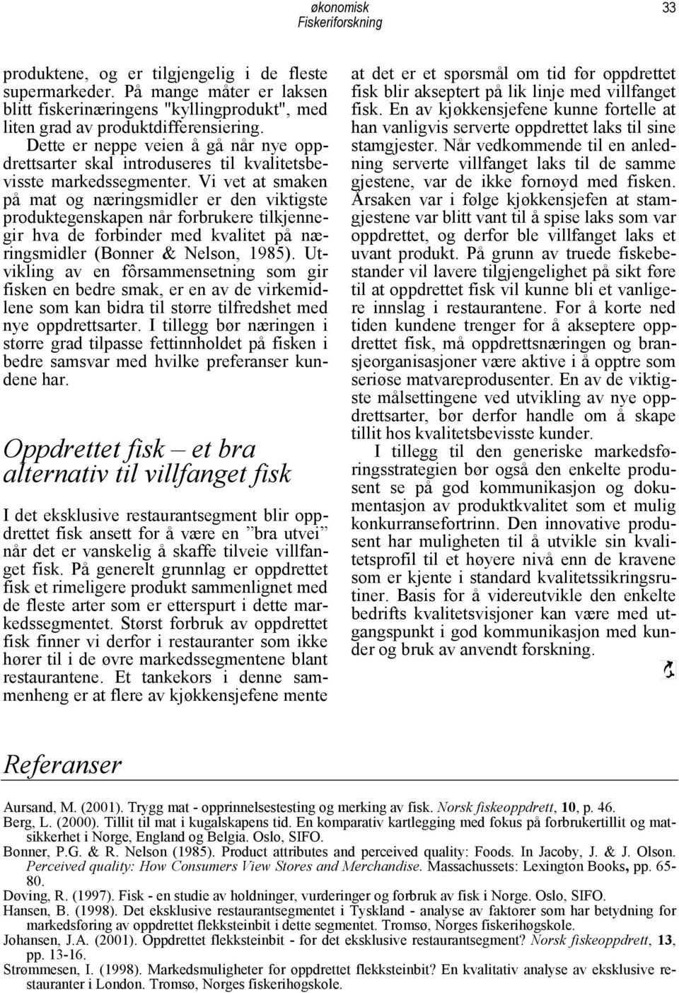 Vi vet at smaken på mat og næringsmidler er den viktigste produktegenskapen når forbrukere tilkjennegir hva de forbinder med kvalitet på næringsmidler (Bonner & Nelson, 1985).