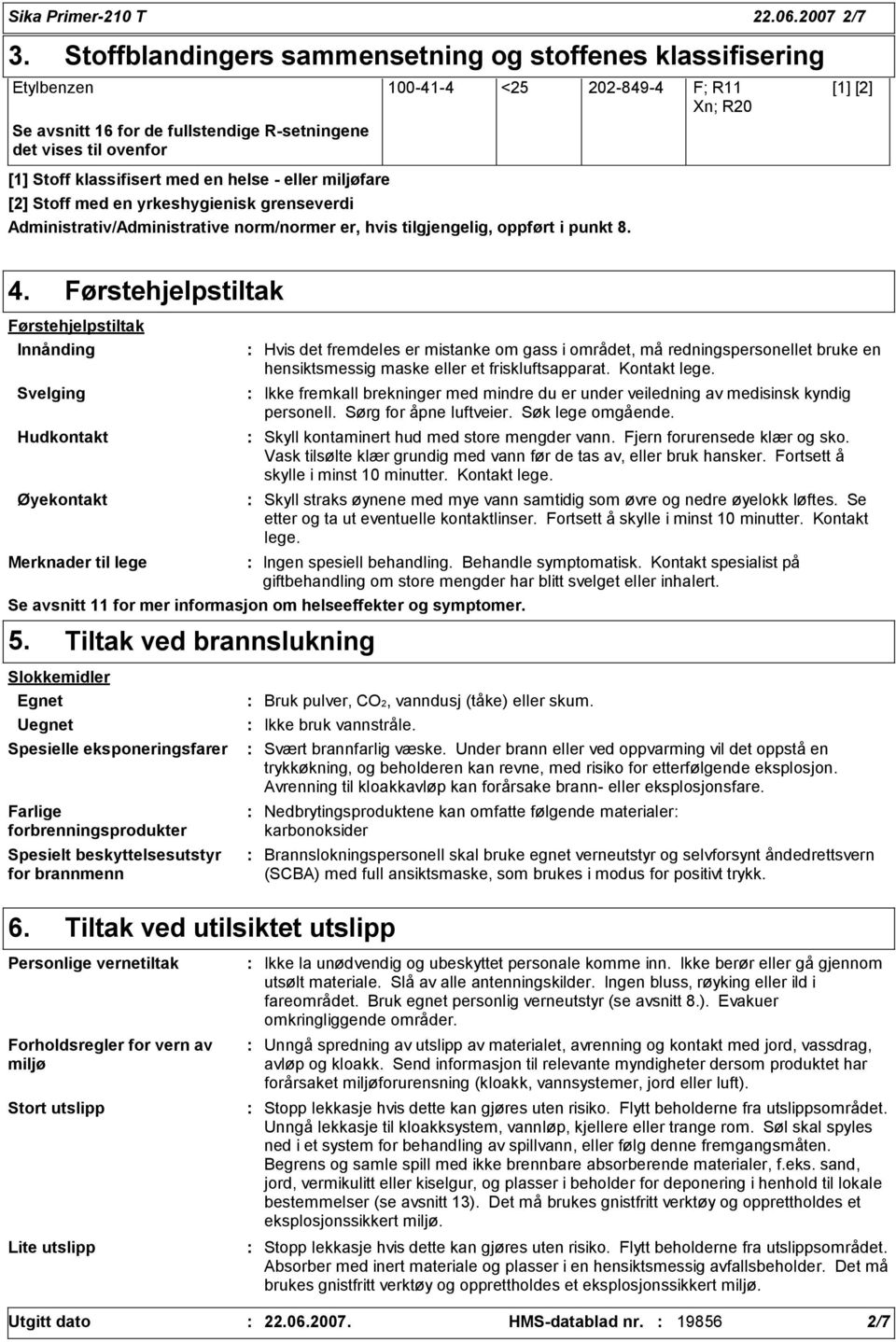 med en helse - eller miljøfare [2] Stoff med en yrkeshygienisk grenseverdi Administrativ/Administrative norm/normer er, hvis tilgjengelig, oppført i punkt 8. 4.