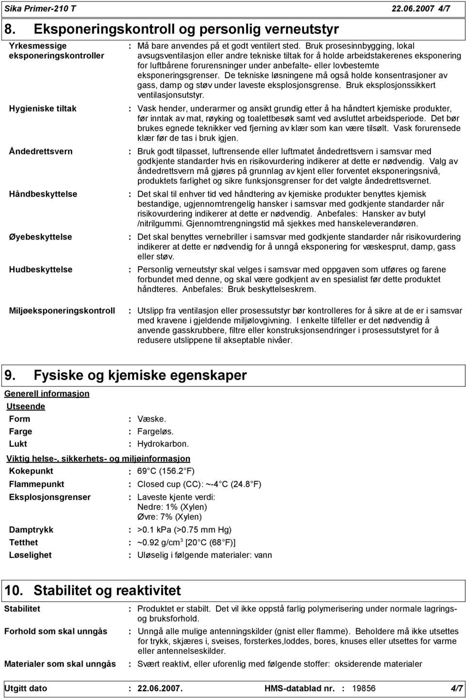 sted. Bruk prosesinnbygging, lokal avsugsventilasjon eller andre tekniske tiltak for å holde arbeidstakerenes eksponering for luftbårene forurensninger under anbefalte- eller lovbestemte