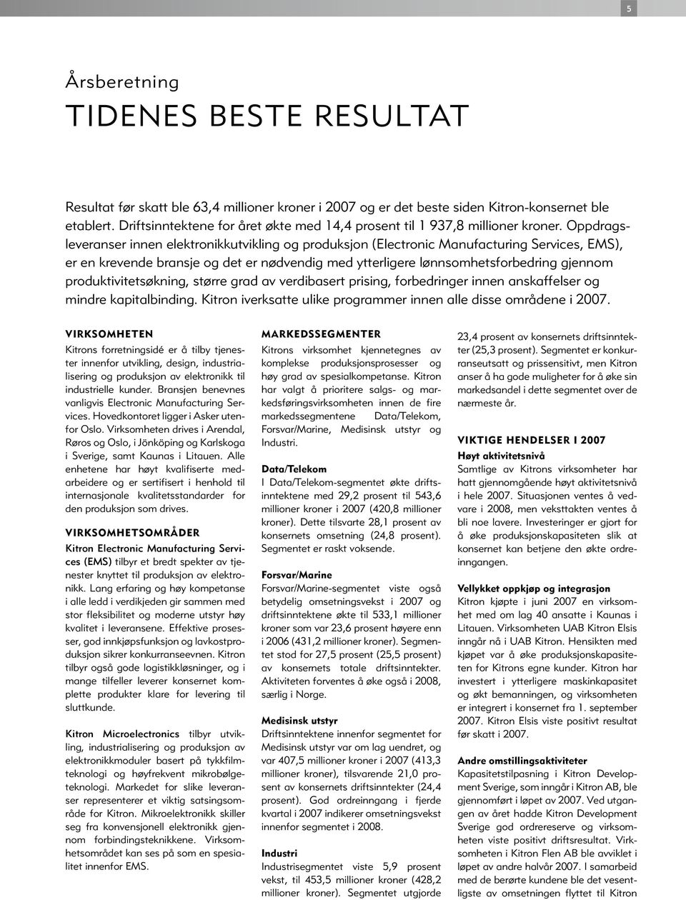 Oppdragsleveranser innen elektronikkutvikling og produksjon (Electronic Manufacturing Services, EMS), er en krevende bransje og det er nødvendig med ytterligere lønnsomhetsforbedring gjennom